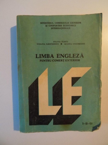 LIMBA ENGLEZA PENTRU COMERT EXTERIOR , ANII I-II-III de FULVIA TURCU , VIOLETA NASTASESCU , RODICA UNGUREANU