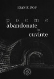 Poeme abandonate in cuvinte | Ioan F. Pop