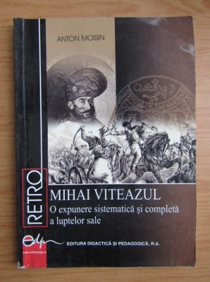 Anton Moisin - Mihai Viteazul. O expunere sistematica si completa... foto