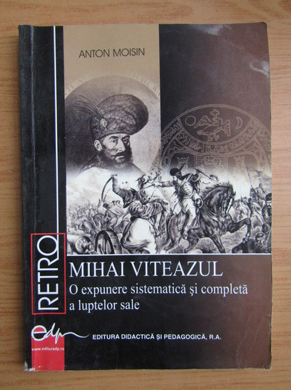 Anton Moisin - Mihai Viteazul. O expunere sistematica si completa...