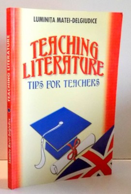 TEACHING LITERATURE, TIPS FOR TEACHERS by LUMINITA MATEI-DELGIUDICE , 2006 foto