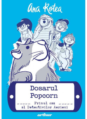 Detectivii Aerieni 1: Dosarul Popcorn, Ana Rotea - Editura Art foto