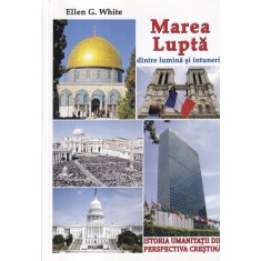 Ellen G. White - Marea Lupta dintre lumina si intuneric. Istorie umanitatii din
