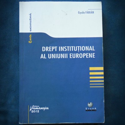 DREPT INSTITUTIONAL AL UNIUNII EUROPENE - GYULA FABIAN - 2012 foto