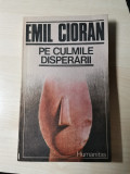 Emil Cioran &ndash; Pe culmile disperarii (Editura Humanitas, 1990)(Stare f. buna)
