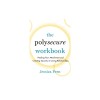 The Polysecure Workbook: Healing Your Attachment and Creating Security in Loving Relationships