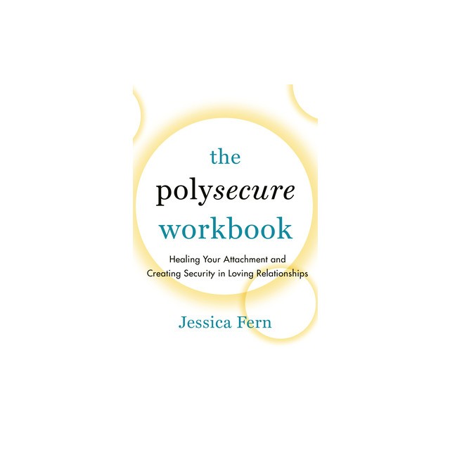 The Polysecure Workbook: Healing Your Attachment and Creating Security in Loving Relationships