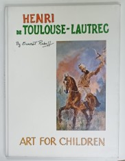 HENRI DE TOULOUSE - LAUTREC by ERNEST RABOFF , &#039; ART FOR CHILDREN &#039; , 1988