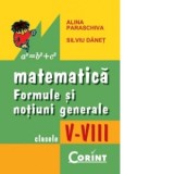 Matematica. Formule si notiuni generale. Clasele V-VIII