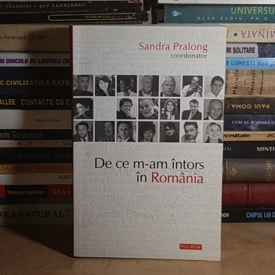SANDRA PRALONG ( COORD. ) - DE CE M-AM INTORS IN ROMANIA : NEAGU DJUVARA , DAN CHISU , RADU FLORESCU... , POLIROM , 2010 * foto