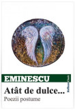 Mihai Eminescu Poezii Postume At&acirc;t de dulce... Carti Paperback Brosat Hoffman
