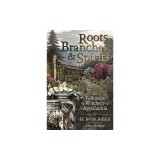 Roots, Branches &amp; Spirits: The Folkways &amp; Witchery of Appalachia