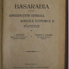 BASARABIA, CONSIDERATIUNI GENERALE, AGRICOLE, ECONOMICE SI STATISTICE de C. FILIPESCU SI EUGENIU N. GIURGEA, CHISINAU 1919