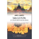 Tara lui Putin. O calatorie in Rusia reala - Anne Garrels