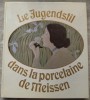 ALBUM LB. FRANCEZA: LE JUGENDSTIL DANS LA PORCELAINE DE MEISSEN (LEIPZIG, 1984)