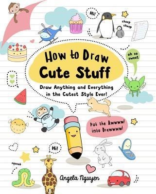 How to Draw Cute Stuff: Draw Anything and Everything in the Curest Style Ever foto