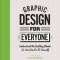 Graphic Design for Everyone: Understand the Building Blocks So You Can Do It Yourself