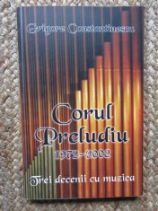 CORUL PRELUDIU 1972 - 2002 , TREI DECENII CU MUZICA de GRIGORE CONSTANTINESCU
