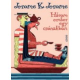 H&aacute;rom ember egy cs&oacute;nakban - &eacute;s r&aacute;ad&aacute;sul egy kutya - Jerome K. Jerome