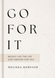 Go for It: Boldly Live the Life God Created for You