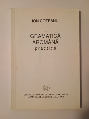 Ion Coteanu - Gramatică arom&amp;acirc;nă practică (1998) foto