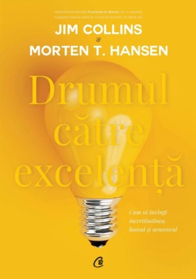 Drumul Catre Excelenta, Jim Collins, Morten T. Hansen - Editura Curtea Veche foto