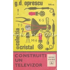 Construiti Un Televizor - G. D. Oprescu