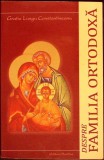 DESPRE FAMILIA ORTODOXA. DIALOGURI CU PARINTELE CALISTRAT CHIFAN-GRATIA LUNGU CONSTANTINEANU-339593