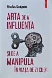 Arta de a influenta si de a manipula in viata de zi cu zi - 2022 - Nicolas Gueguen (V323)