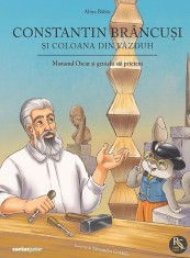 Constantin Brancusi Si Coloana Din Vazduh. Motanul Oscar Si Genialii Sai Prieteni, Alina Baltac - Editura Corint