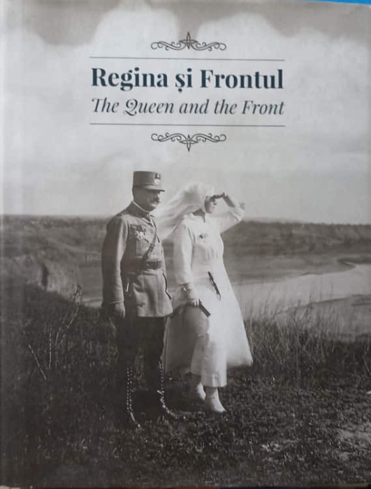 REGINA SI FRONTUL. THE QUEEN AND THE FRONT. EDITIE BILINGVA ROMANA-ENGLEZA-DANIELA MIHAI, ANCA BEATRICE TODIREAN