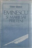 Eminescu si Marii Sai Prieteni - Teodor Vargolici | Editura Eminescu 1989 | Cartea de Istorie si Literatura Romana