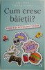Cum cresc baietii? Pubertatea pe intelesul tuturor &ndash; Alex Frith, Felicity Brooks