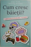 Cum cresc baietii? Pubertatea pe intelesul tuturor &ndash; Alex Frith, Felicity Brooks