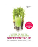 Rețete de sucuri și smoothies pentru superenergie - Paperback brosat - Christine Bailey - Litera