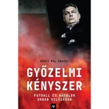 Győzelmi k&eacute;nyszer - Futball &eacute;s hatalom Orb&aacute;n vil&aacute;g&aacute;ban - R&eacute;nyi P&aacute;l D&aacute;niel