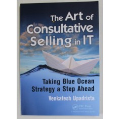 THE ART OF CONSULTATIVE SELLING IN IT , TAKING BLUE OCEAN STRATEGY A STEP AHEAD by VENKATESH UPADRISTA , 2015