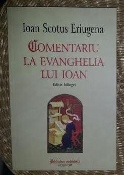 Comentariu la Evanghelia lui Ioan / Ioan Scotus Eriugena ed. bilingva latina-ro Comentariu la Evanghelia lui Ioan / Ioan Scotus Eriugena ed. bilingva latina-ro