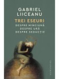 Cumpara ieftin Trei eseuri. Despre minciuna. Despre ura. Despre seductie/Gabriel Liiceanu