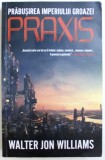 PRABUSIREA IMPERIULUI GROAZEI - PRAXIS de WALTER JON WILLIAMS , 2010