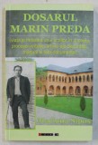 DOSARUL MARIN PREDA , VIATA SI MOARTEA UNUI SCRIITOR IN ANCHETE , PROCESE - VERBALE , ARHIVE ALE SECURITATII MARTURII SI FOTO - DOCUMENTE , EDITIA A I