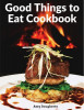 Good Things to Eat Cookbook: Tasty Recipes, and Flavorful Home-Cooked Meals