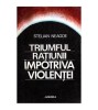 Stelian Neagoe - Triumful ratiunii impotriva violentei - 101867