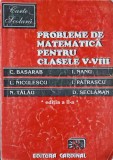 PROBLEME DE MATEMATICA PENTRU CLASELE V-VIII-C. BASARAB, I. NANU, L. NICULESCU, I. PATRASCU, N. TALAU, D. S-281947