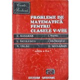 PROBLEME DE MATEMATICA PENTRU CLASELE V-VIII-C. BASARAB, I. NANU, L. NICULESCU, I. PATRASCU, N. TALAU, D. S-282309