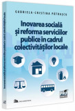 Inovarea socială și reforma serviciilor publice &icirc;n cadrul colectivităților locale. - Paperback brosat - Pro Universitaria