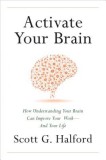 Activate Your Brain: How Understanding Your Brain Can Improve Your Work - And Your Life