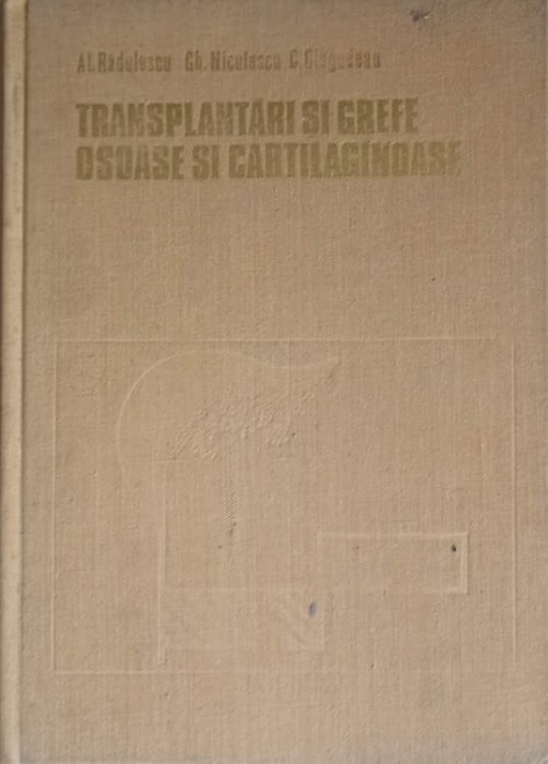 TRANSPLANTARI SI GREFE OSOASE SI CARTILAGINOASE-AL. RADULESCU, GH. NICULESCU, C. CIUGUDEAN-255581