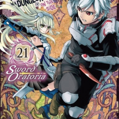 Is It Wrong to Try to Pick Up Girls in a Dungeon? on the Side: Sword Oratoria, Vol. 21 (Manga)