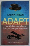 ADAPT , HOW WE CAN LEARN FROM NATURE &#039;S STRANGEST INVENTIONS by AMINA KHAN , 2018